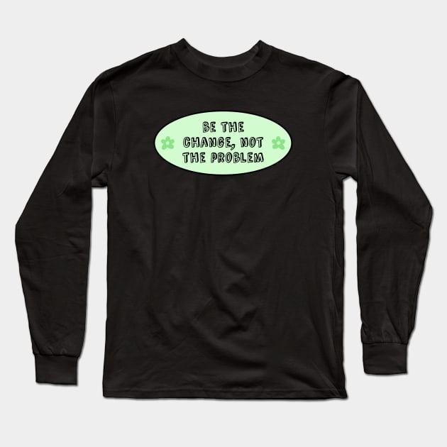 Be The Change Not The Problem - Climate Change Long Sleeve T-Shirt by Football from the Left